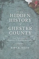 The Hidden History of Chester County: Lost Tales from the Delaware and Brandywine Valleys