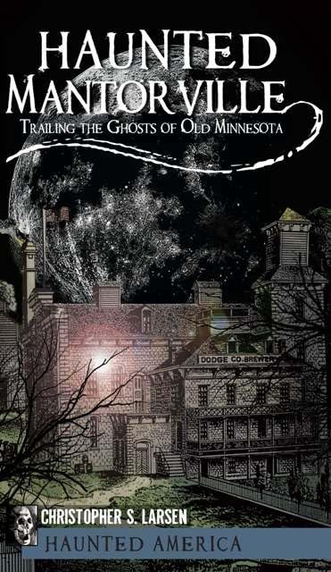 Haunted Mantorville: Trailing the Ghosts of Old Minnesota (Haunted America)