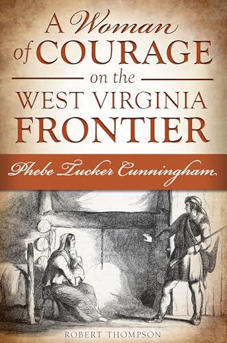A Woman of Courage on the West Virginia Frontier: Phebe Tucker Cunningham