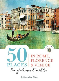 50 Places in Rome, Florence and Venice Every Woman Should Go