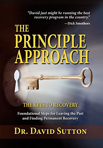 The Principle Approach, the Keys to Recovery, Foundational Steps for Leaving the past and Finding Permanent Recovery