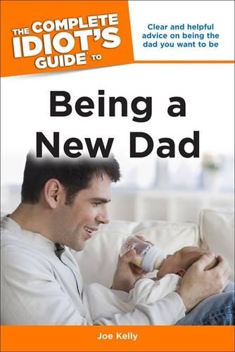 The Complete Idiot's Guide to Being A New Dad
