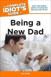 The Complete Idiot's Guide to Being A New Dad