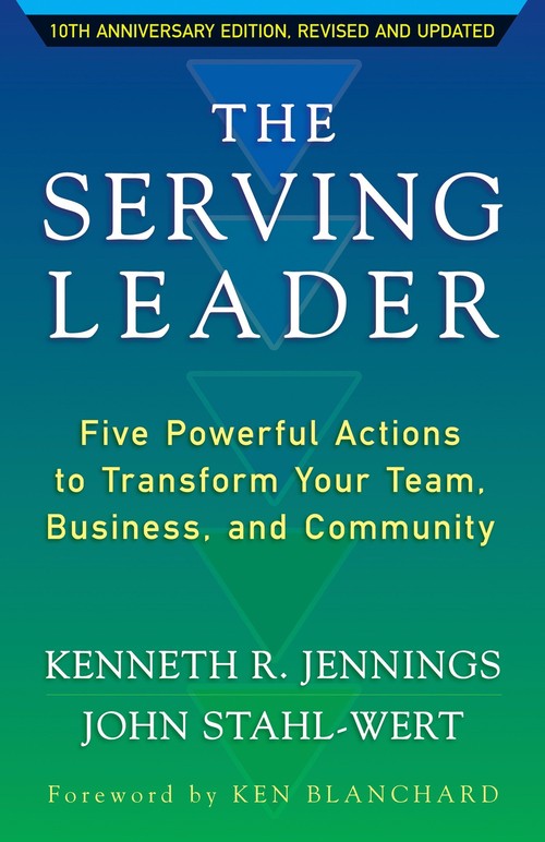 The Serving Leader: Five Powerful Actions to Transform Your Team, Business, and Community