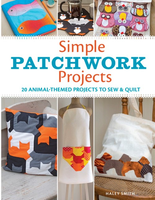 Simple Patchwork Projects: 20 Animal-Themed Projects to Sew and Quilt
