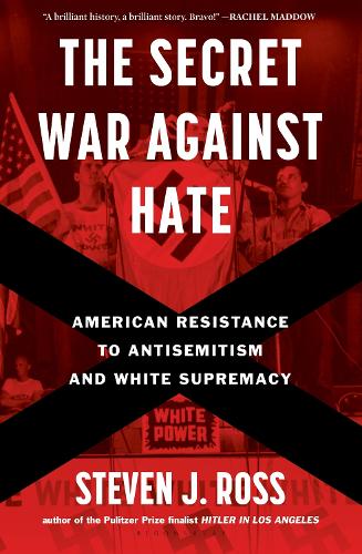 Steven J Ross - The Secret War Against Hate: American Resistance to Antisemitism and White Supremacy