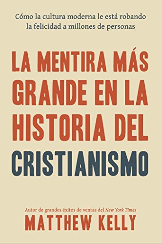 La Mentira Más Grande En La Historia Del Cristianismo: Cómo la cultura moderna le está robando la felicidad a millones de personas (The Biggest Lie in the History of Christianity Spanish Edition)