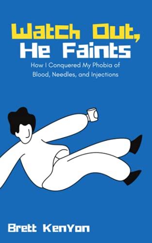 Watch Out, He Faints: How I Conquered My Phobia of Blood, Needles, and Injections