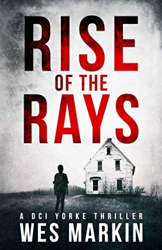 Rise of the Rays: Wes Markin's most heart-pounding and dark thriller yet (A DCI Yorke Thriller)