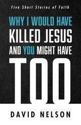 Why I Would Have Killed Jesus and You Might Have Too