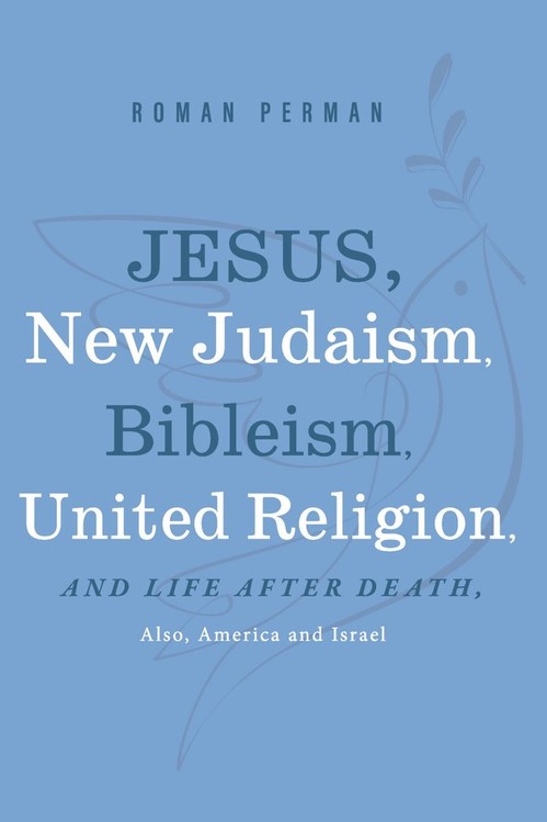 Jesus, New Judaism, Bibleism, United Religion and Life after Death, also America and Israel
