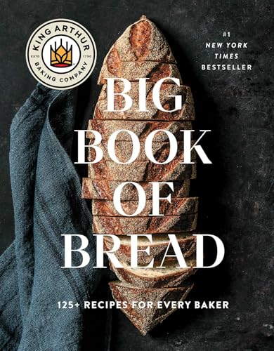 King Arthur Baking Company - The King Arthur Baking Company Big Book of Bread  Recipes for Every Baker a Cookbook