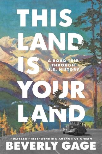 Beverly Gage - This Land Is Your Land: A Road Trip Through U.S. History