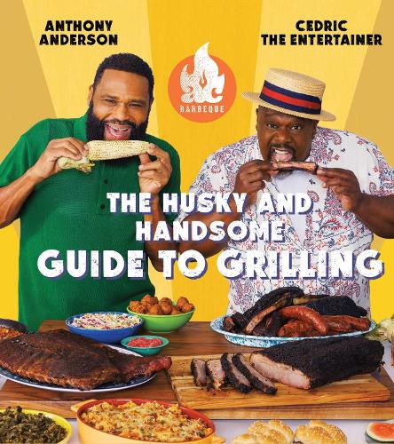 Anthony Anderson - AC Barbeque: The Husky and Handsome Guide to Grilling: (A Cookbook)