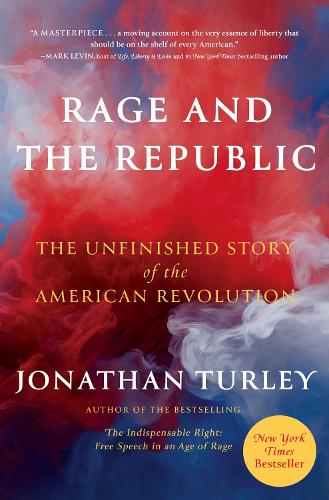 Jonathan Turley - Rage and the Republic: The Unfinished Story of the American Revolution