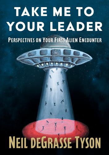 Neil Degrasse Tyson - Take Me to Your Leader: Perspectives on Your First Alien Encounter