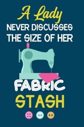 A Lady Never Discusses The Size Of Her Fabric Stash