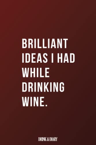 Brilliant Ideas I Had While Drinking Wine