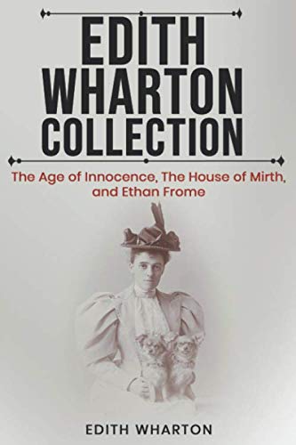 Edith Wharton Collection: The Age of Innocence, The House of Mirth, and Ethan Frome