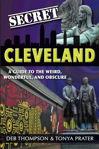 Secret Cleveland: A Guide to the Weird, Wonderful, and Obscure