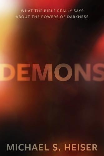 Demons What the Bible Really Says About the Powers of Darkness