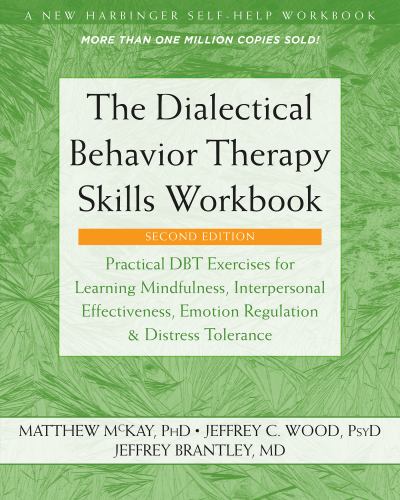 Matthew Mckay - The Dialectical Behavior Therapy Skills Workbook: Practical DBT Exercises for Learning Mindfulness, Interpersonal Effectiveness, Emotion Regulation, and Distress Tolerance