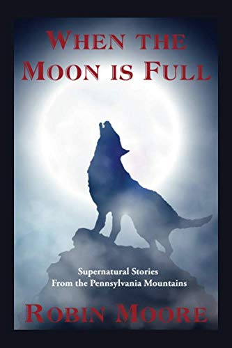 When the Moon is Full: Supernatural Stories from the Pennsylvania Mountains (The Family that Reads Together Series)