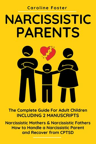 Narcissistic Parents The Complete Guide for Adult Children Including Manuscripts Narcissistic Mothers Narcissistic Fathers How to Handle a Narcissistic Parent and Recover from CPTSD