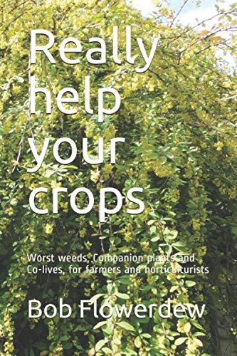 Really help your crops: Worst weeds, Companion plants and Co-lives, for farmers and horticulturists