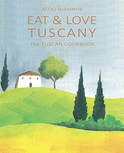 EAT and LOVE TUSCANY : The TUSCAN COOKBOOK