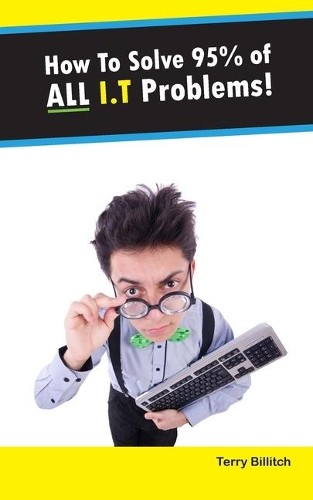 How To Solve 95% Of All I.T Problems!