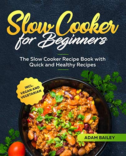Slow Cooker for Beginners: The Slow Cooker Recipe Book with Quick and Healthy Recipes incl. Vegan and Vegetarian (UK Version)