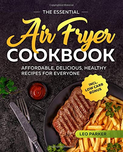 The Essential Air Fryer Cookbook: Affordable, Delicious and Healthy Recipes for Everyone incl. Low Carb Bonus