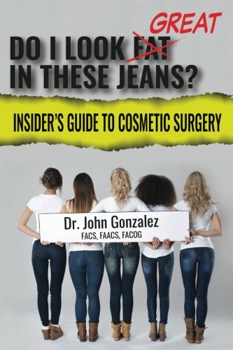 Do I Look Great In These Jeans?: Insider's Guide To Cosmetic Surgery