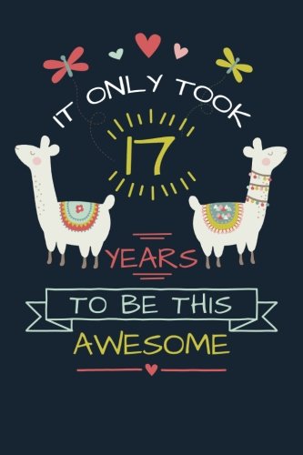 It Only Took 17 Years to be this Awesome: LLama Journal and Sketchbook Gift for 17 Year Old Girls, Blank and Lined Journal for a Funny 17th Birthday Gift for Teen Girls