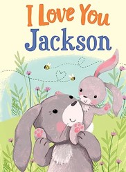 I Love You Jackson: A Personalized Book About Love for a Child (Gifts for Babies and Toddlers, Gifts for Birthdays)
