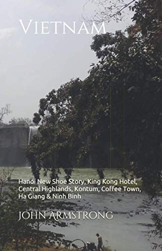 Vietnam : Hanoi New Shoe Story, King Kong Hotel, Central Highlands, Kontum and the Coffee Town