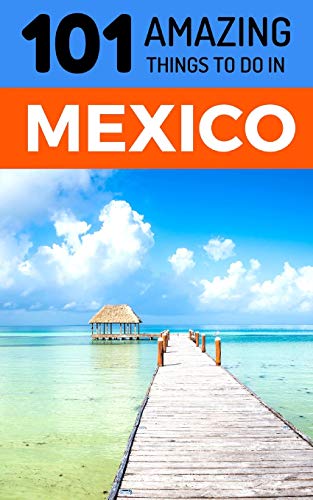 101 Amazing Things to Do in Mexico