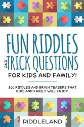 Fun Riddles & Trick Questions for Kids and Family: 300 Riddles and Brain Teasers That Kids and Family Will Enjoy - Ages 7-9 8-12
