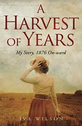 A Harvest of Years: My Story, 1876 On-ward