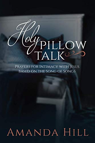 Holy Pillow Talk: Prayers for Intimacy with Jesus Based on the Song of Songs (The Holy Encounter Series)
