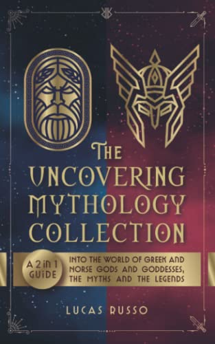 The Uncovering Mythology Collection: A 2 in 1 Guide Into The World of Greek and Norse Gods and Goddesses, The Myths and The Legends (Ancient History Books)