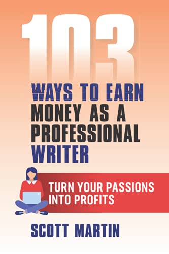 103 Ways to Earn Money as a Professional Writer: Turn your passion into profits