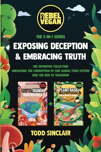 EXPOSING DECEPTION & EMBRACING TRUTH: The Rebel Vegan 2-IN-1 Series: The Definitive Collection Unpacking the Corruption of Our Global Food System and the Rise of Veganism (REBEL VEGAN BOOK SERIES)