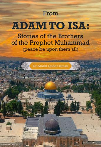 From Adam to Isa: Stories of the Brothers of the Prophet Muhammad (peace be upon them all)
