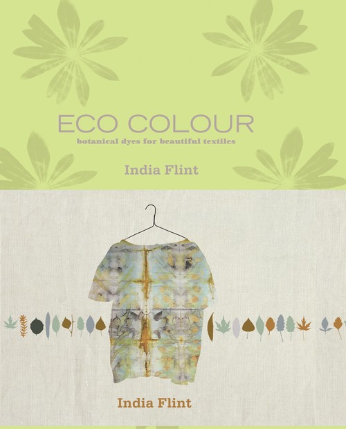 Eco Colour: Botanical Dyes for Beautiful Textiles by India Flint
