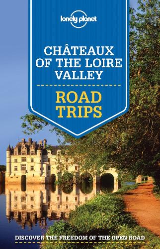 Lonely Planet Chateaux of the Loire Valley Road Trips