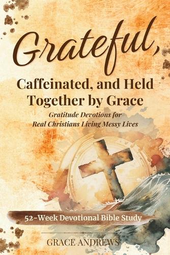Grateful, Caffeinated, and Held Together by Grace 52-Week Devotional Bible Study