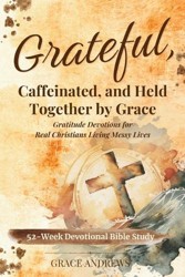 Grateful, Caffeinated, and Held Together by Grace 52-Week Devotional Bible Study