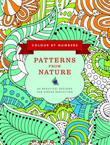 Colour by Numbers: Patterns from Nature: 45 Beautiful Designs for Stress Reduction
